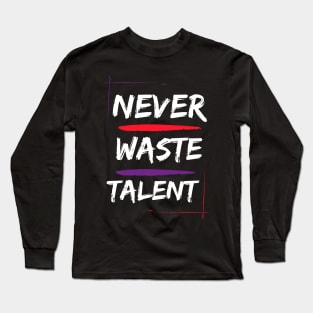 never waste talent motivational inspirational Long Sleeve T-Shirt